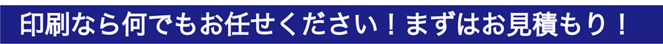 印刷なら何でもおまかせください！まずはお見積もり！