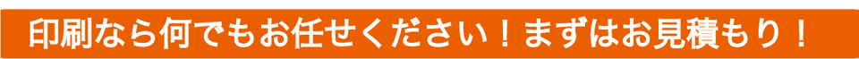 印刷なら何でもおまかせください！まずはお見積もり！